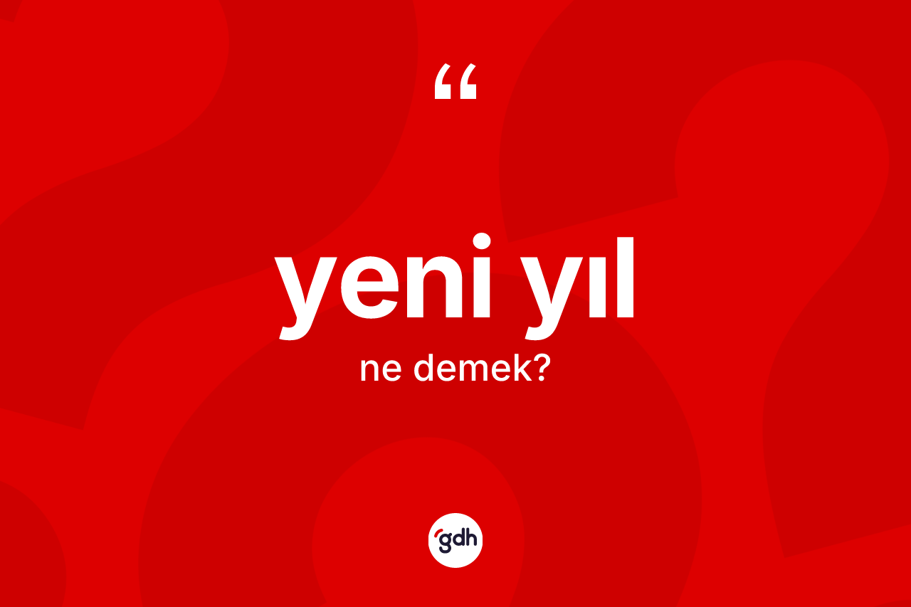 Yeni yıl kelimesinin sözlükteki tanımı nedir? Yeni yılın TDK'ya göre anlamı nedir?