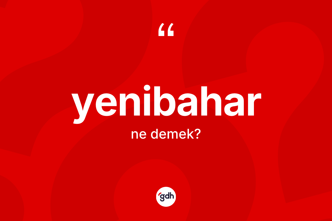 Yenibahar ne anlama gelir? Yenibahar kelimesinin kaç farklı anlamı var?