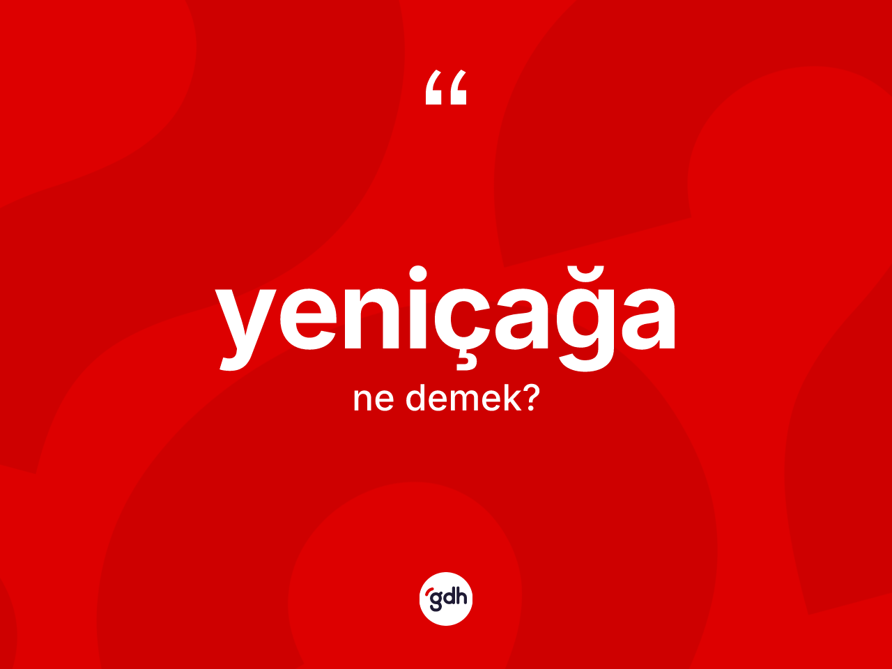 Yeniçağa kelimesinin sözlükteki tanımı nedir? Yeniçağa kelimesinin TDK'ya göre açıklaması nedir?