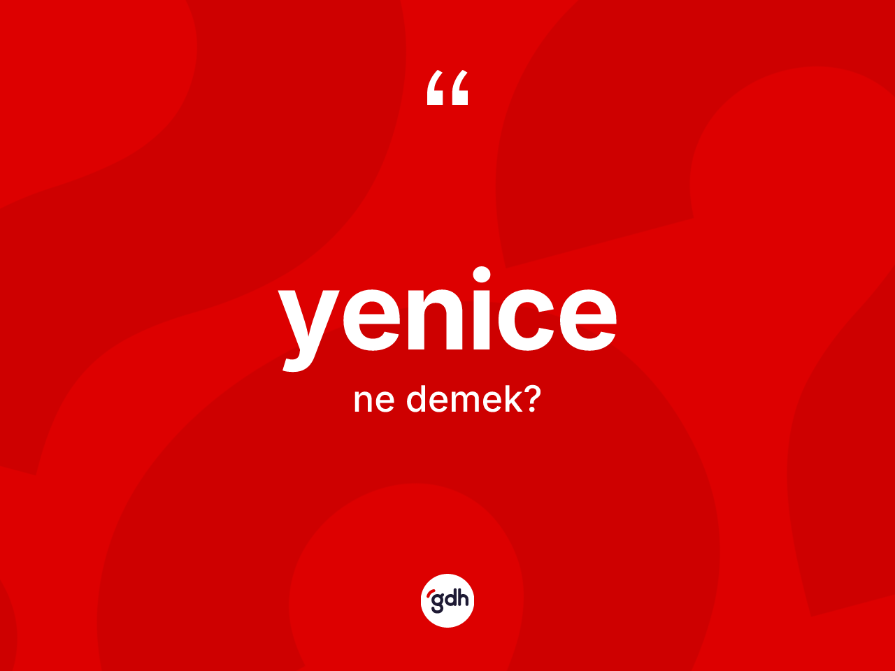 Yenice kelimesi ne anlama gelir? Yenice kelimesinin TDK anlamı nedir?