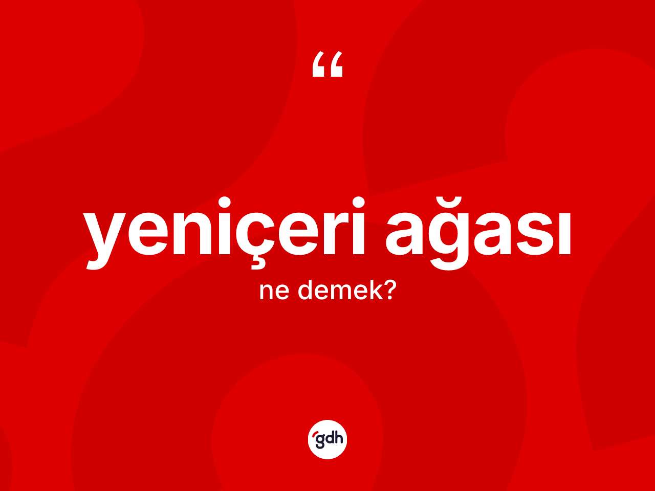 Yeniçeri ağası ne demek? Yeniçeri ağası kelimesinin TDK anlamı nedir?