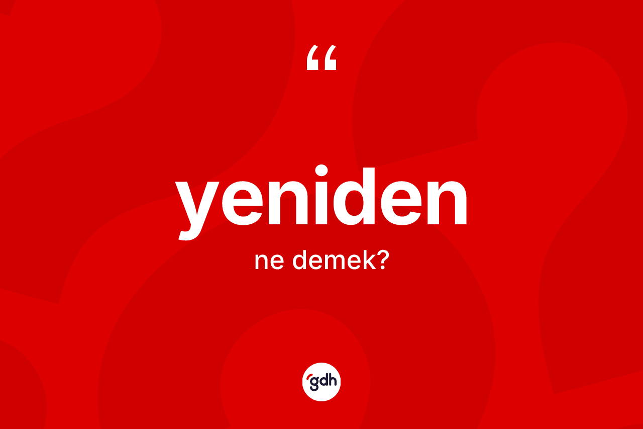 Yeniden kelimesinin tanımı nedir? Yenidenin halk arasındaki kullanımı nasıldır?