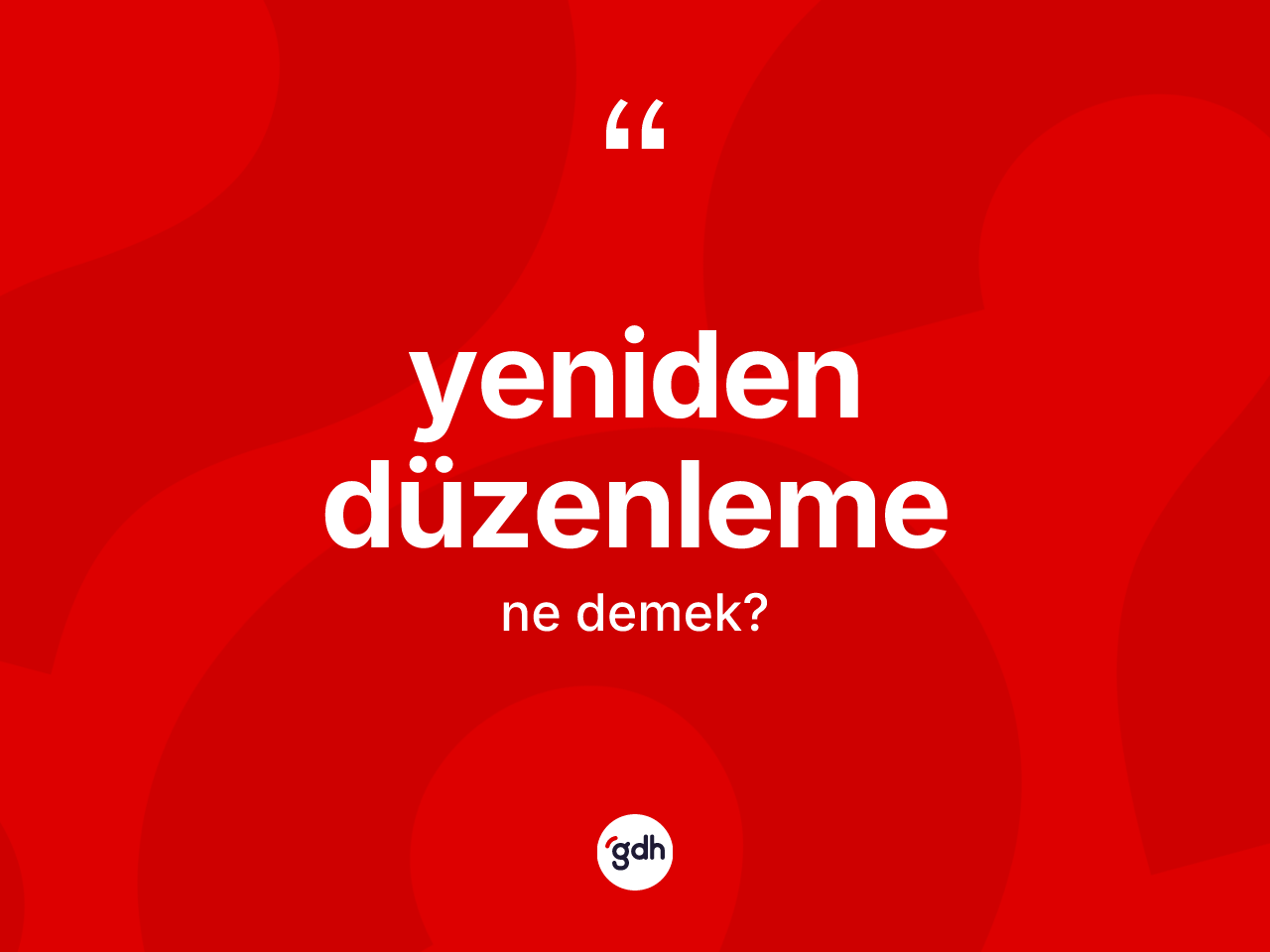 Yeniden düzenleme kelimesinin anlamı nedir? Yeniden düzenlemenin kısaca tanımı nedir?