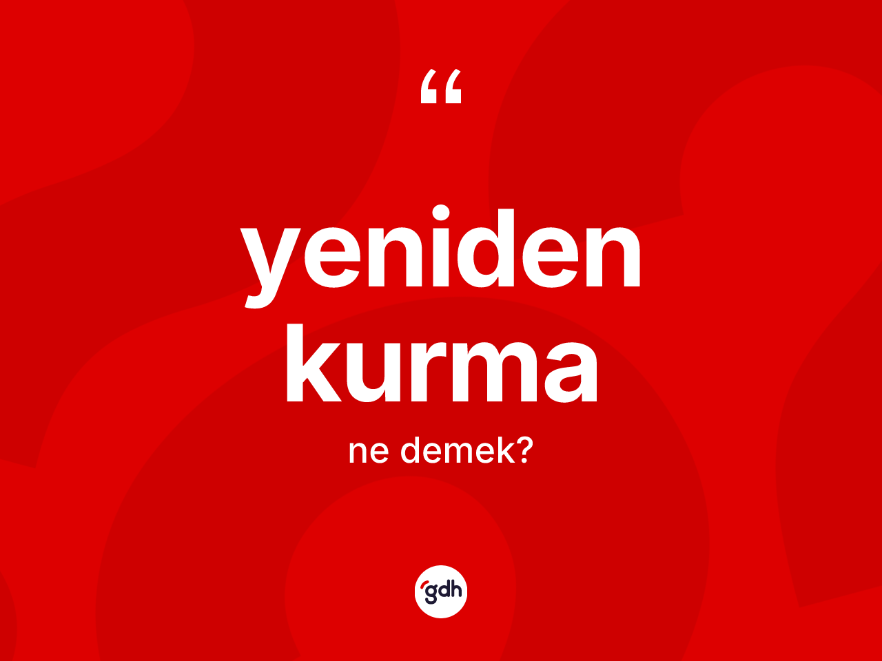 Yeniden kurma kelimesinin anlamı nedir? Yeniden kurma kelimesinin kaç farklı anlamı var?