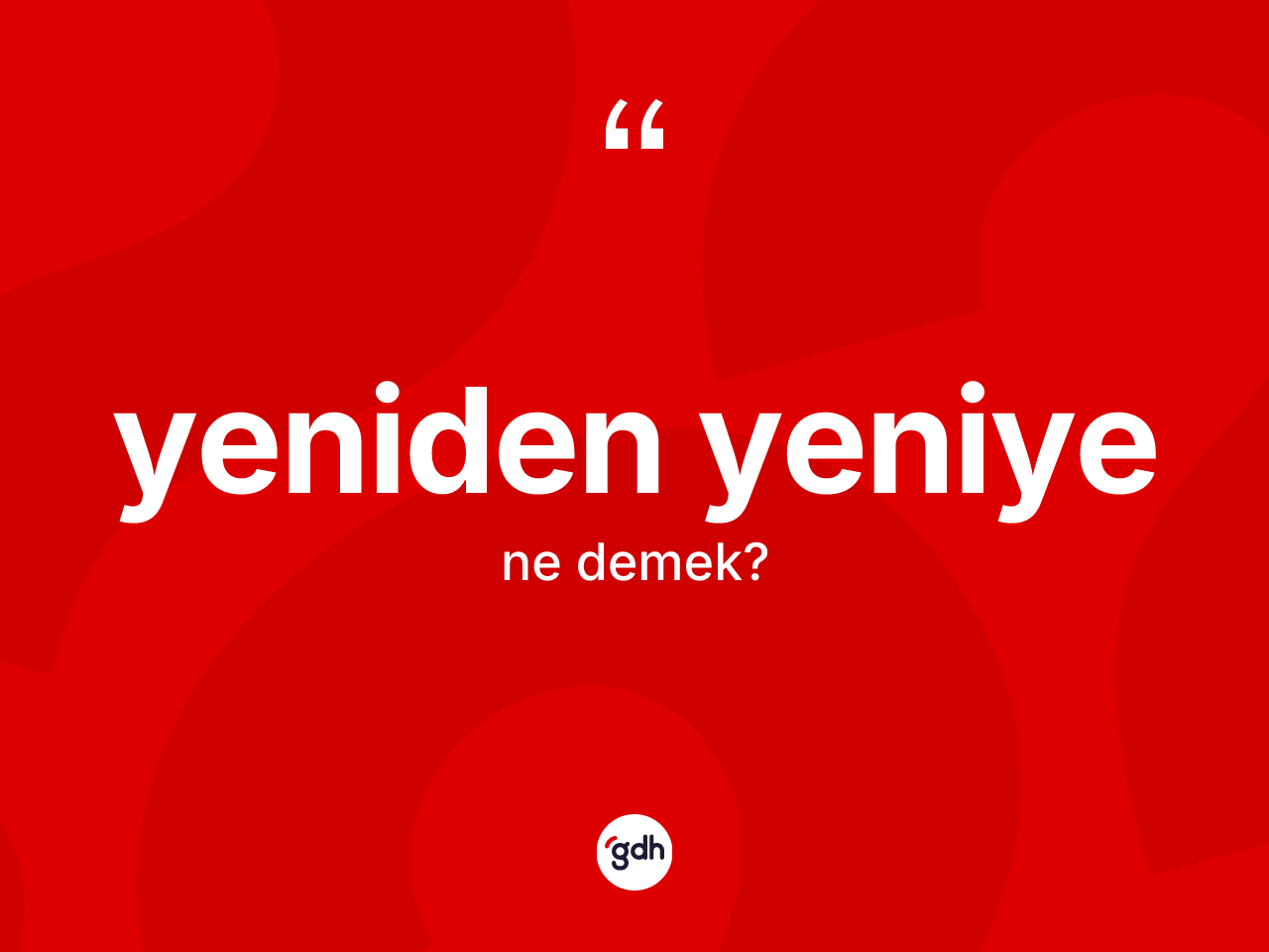 Yeniden yeniye kelimesinin sözlükteki tanımı nedir? Yeniden yeniyenin TDK'ya göre anlamı nedir?
