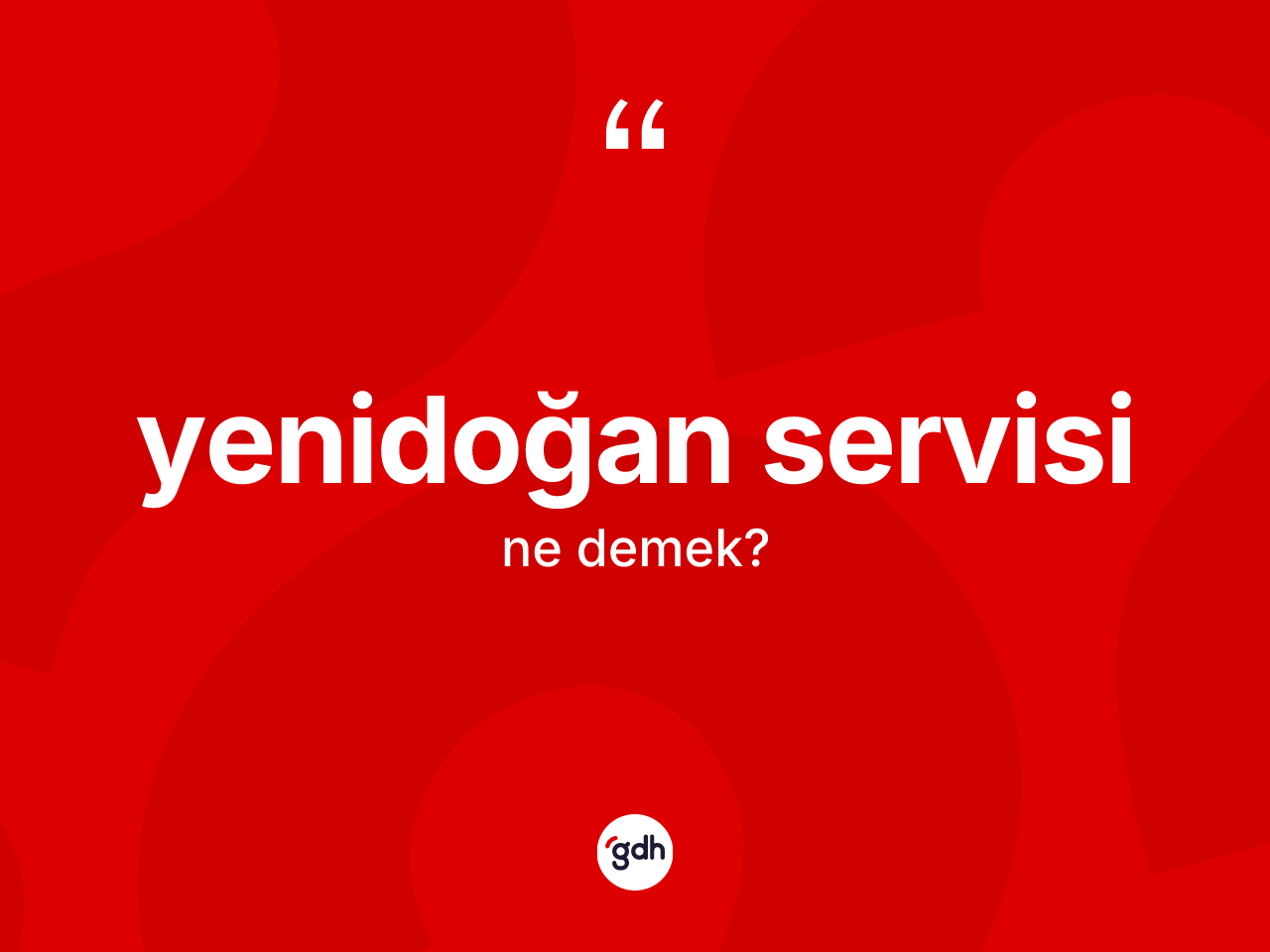Yenidoğan servisi kelimesinin tanımı nedir? Yenidoğan servisinin TDK'ya göre anlamı nedir?