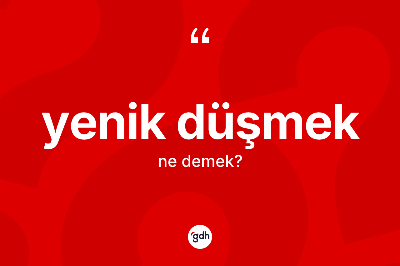 Yenik düşmek ifadesinin tanımı nedir? Yenik düşmek sözü hangi durumlarda kullanılır?