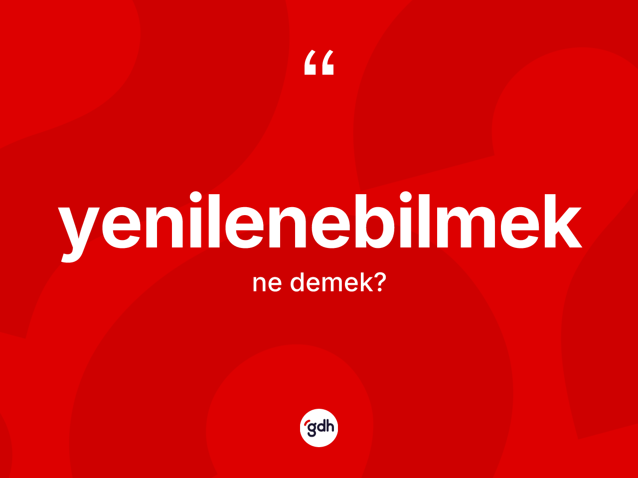 Yenilenebilmek kelimesinin anlamı nedir? Yenilenebilmeğin TDK'ya göre anlamı nedir?