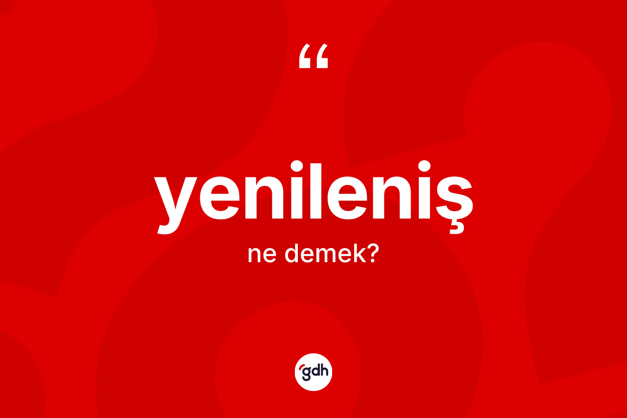 Yenileniş kelimesinin anlamı nedir? Yenilenişin halk arasındaki kullanımı nasıldır?