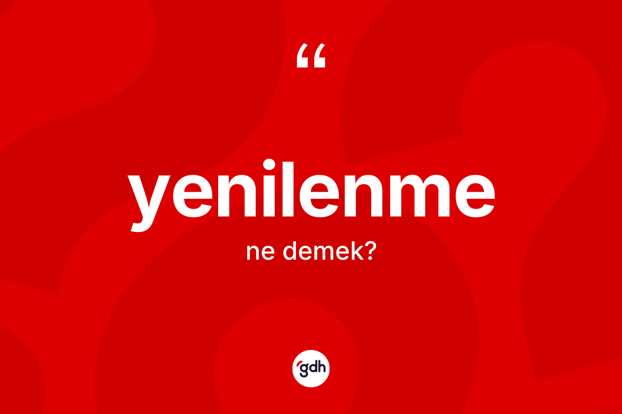 Yenilenme kelimesinin anlamı nedir? Yenilenmenin kısaca tanımı nedir?