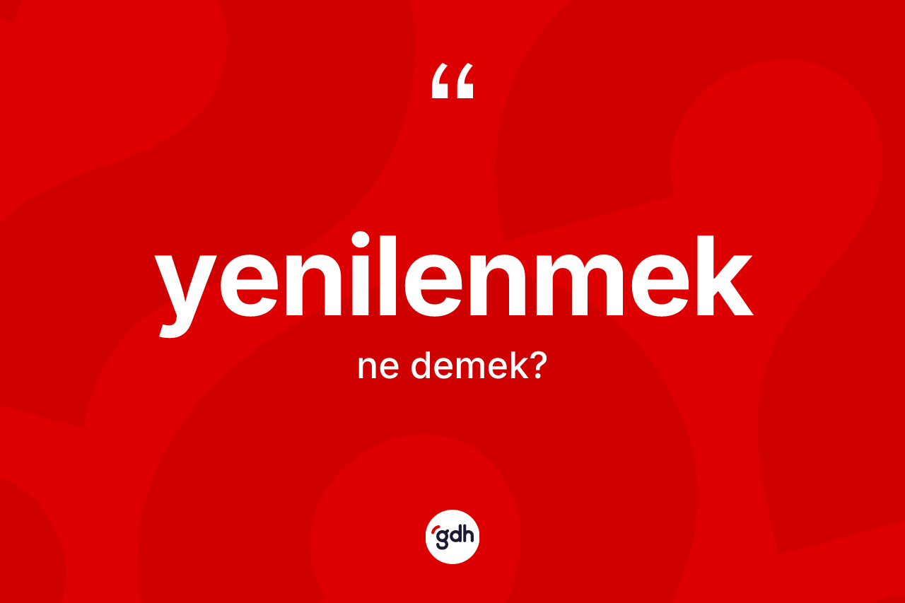 Yenilenmek kelimesi nedir? Yenilenmeğin sözlükteki anlamı nedir?