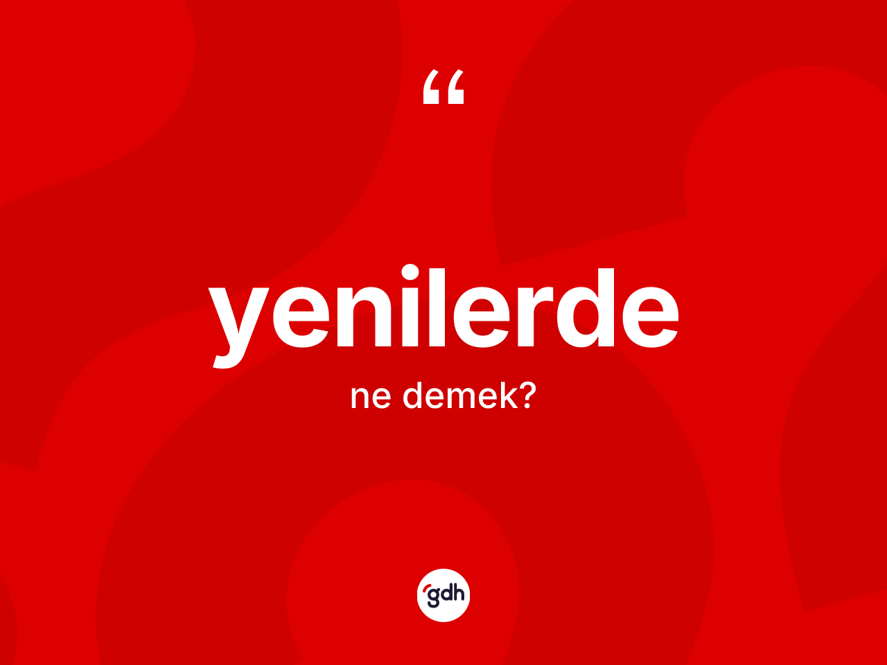 Yenilerde kelimesinin sözlükteki tanımı nedir? Yenilerdenin sözlükteki anlamı nedir?