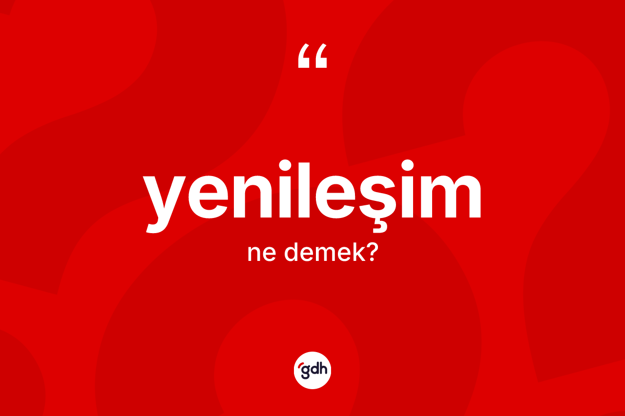 Yenileşim kelimesinin sözlükteki tanımı nedir? Yenileşimin TDK'ya göre anlamı nedir?
