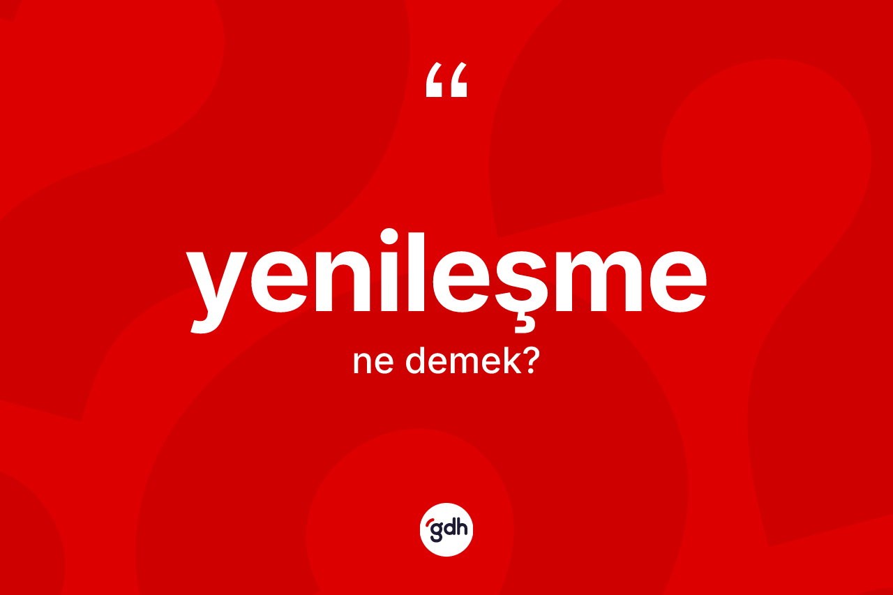 Yenileşme kelimesi ne anlama gelir?