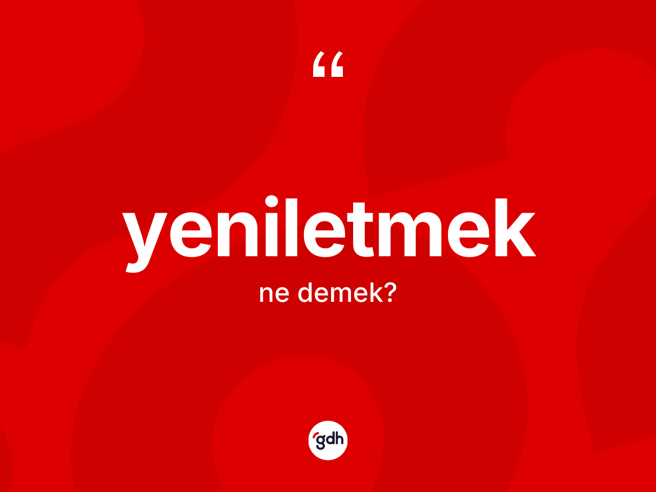 Yeniletmek kelimesinin anlamı nedir? Yeniletmeğin halk arasındaki kullanımı nasıldır?