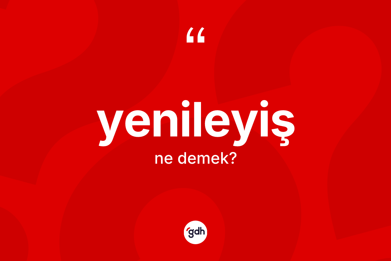 Yenileyiş kelimesinin sözlükteki tanımı nedir?