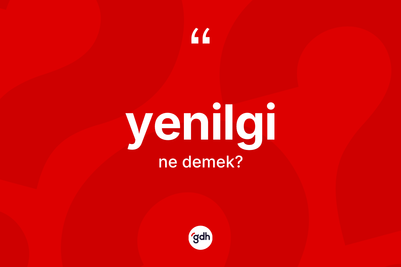 Yenilgi kelimesi ne demek? Yenilginin TDK'ya göre anlamı nedir?