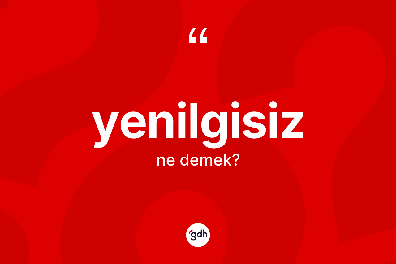 Yenilgisiz kelimesinin anlamı nedir? Yenilgisiz kelimesinin kaç farklı anlamı var?