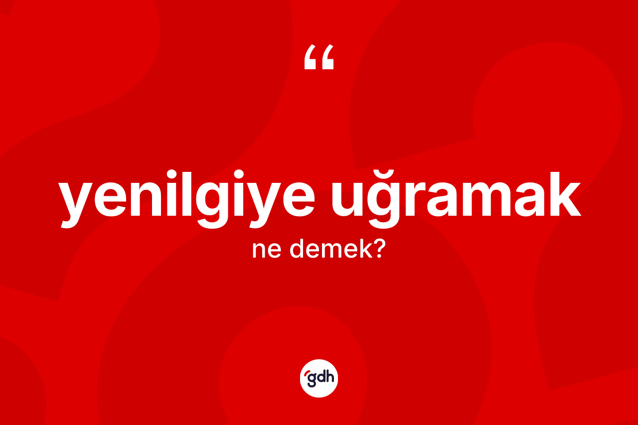 Yenilgiye uğramak ne demek? Yenilgiye uğramak ifadesi nerede kullanılır?