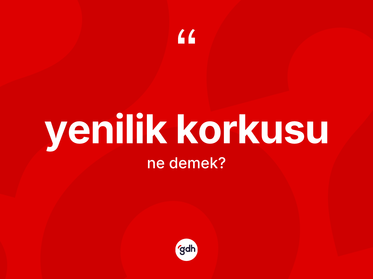 Yenilik korkusu ne anlama gelir? Yenilik korkusu kelimesinin kaç farklı anlamı var?