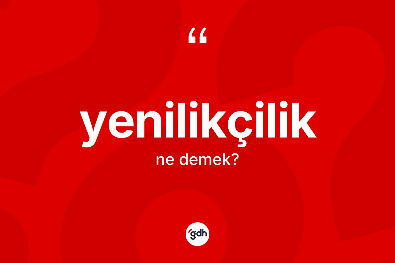Yenilikçilik kelimesinin tanımı nedir? Yenilikçilik kelimesinin özellikleri nelerdir?