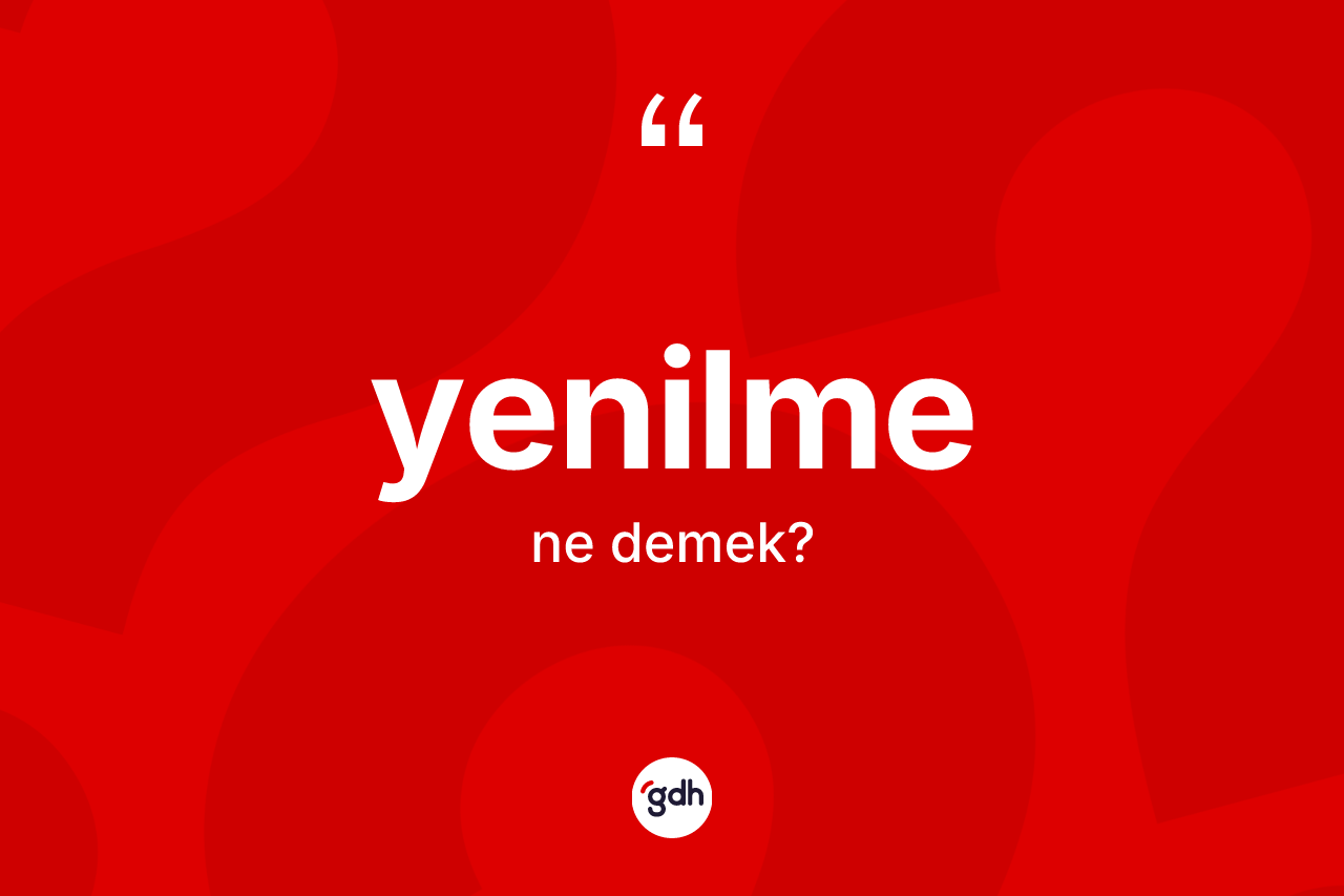 Yenilme kelimesi ne anlama gelir? Yenilmenin TDK'ya göre anlamı nedir?