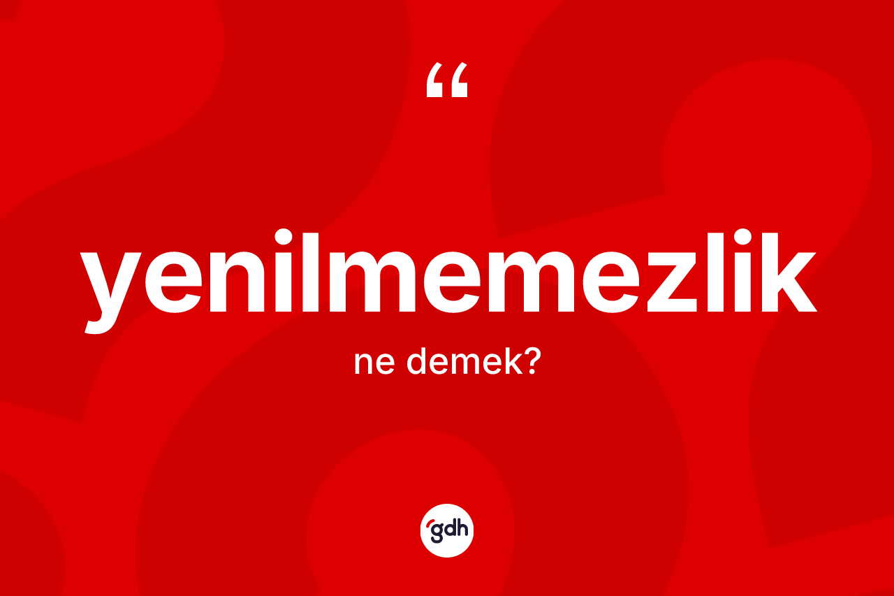 Yenilmemezlik kelimesinin anlamı nedir? Yenilmemezliğin halk arasındaki kullanımı nasıldır?