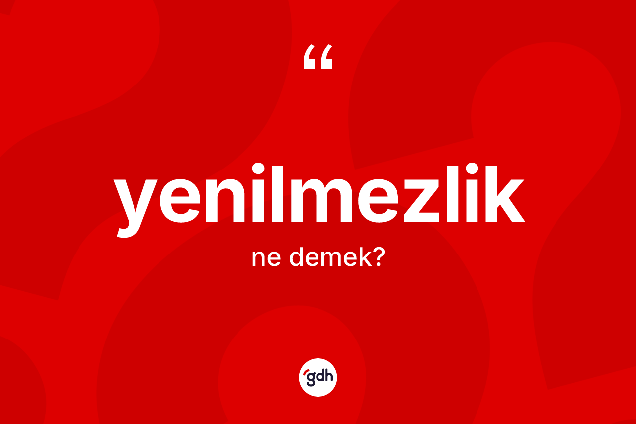 Yenilmezlik kelimesinin tanımı nedir?