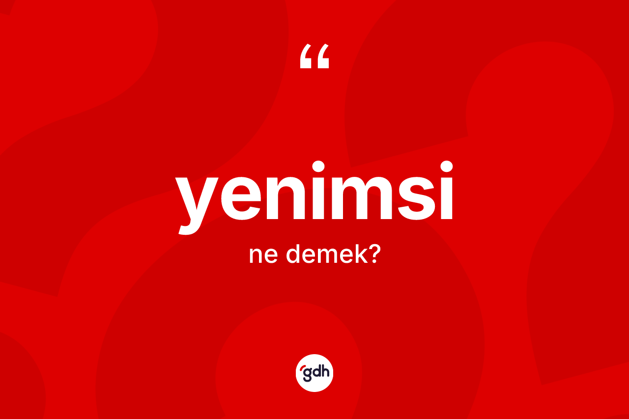 Yenimsi nedir? Yenimsinin halk arasındaki kullanımı nasıldır?