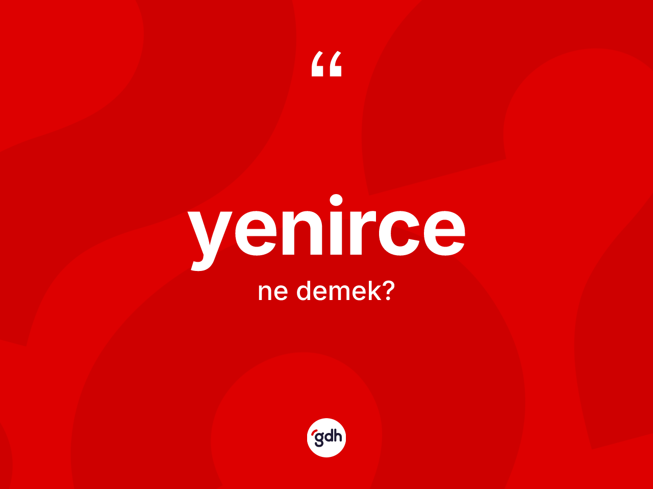 Yenirce kelimesinin tanımı nedir? Yenirce kelimesinin kaç farklı anlamı var?