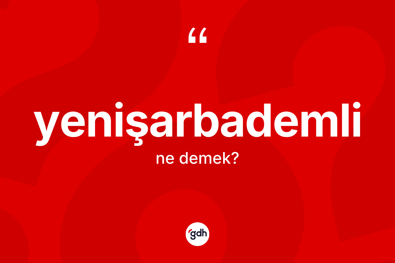 Yenişarbademli kelimesinin anlamı nedir? Yenişarbademli'nin sözlükteki anlamı nedir?