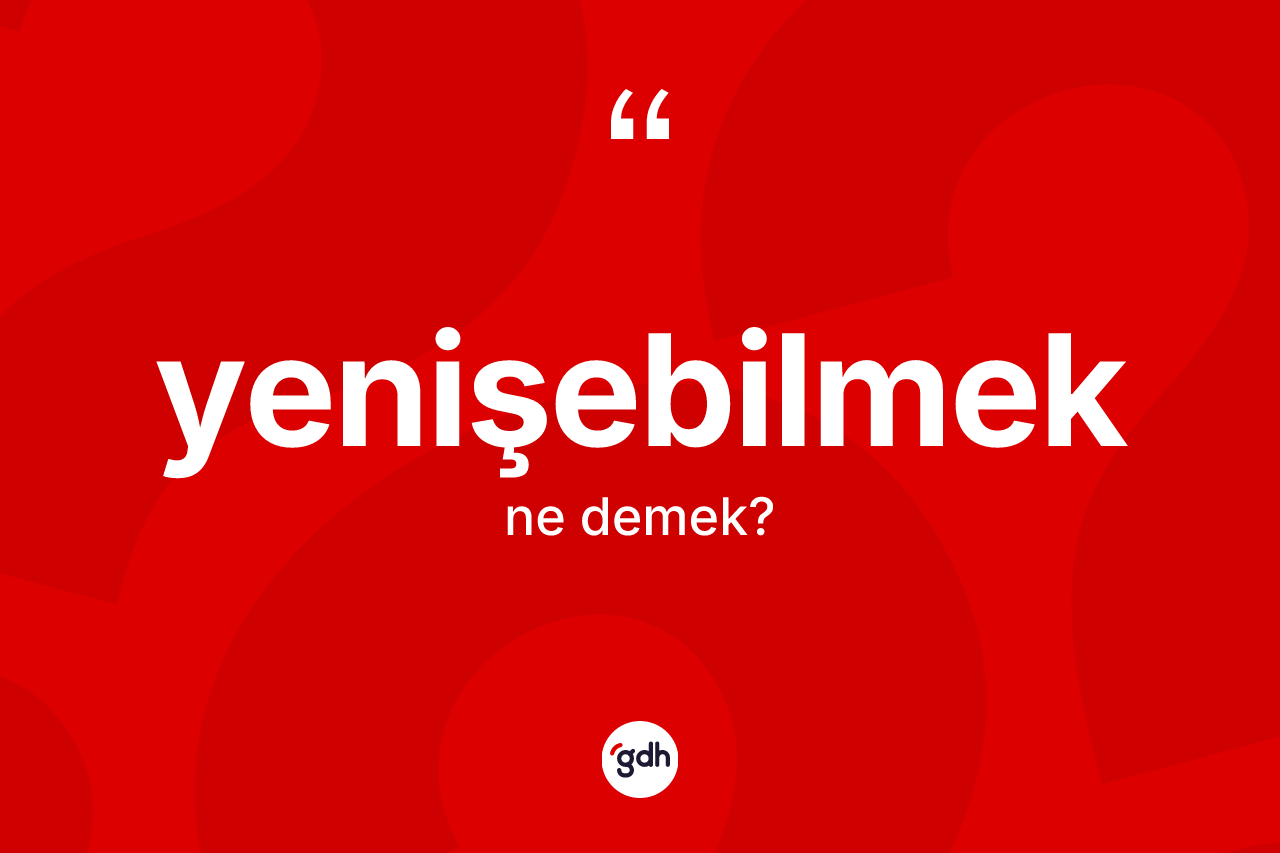 Yenişebilmek ne demek? Yenişebilmeğin halk arasındaki kullanımı nasıldır?