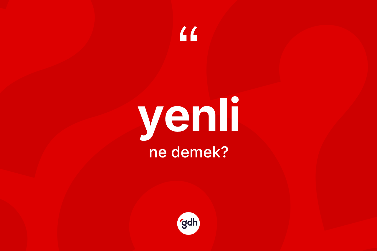 Yenli nedir? Yenlinin TDK'ya göre anlamı nedir?