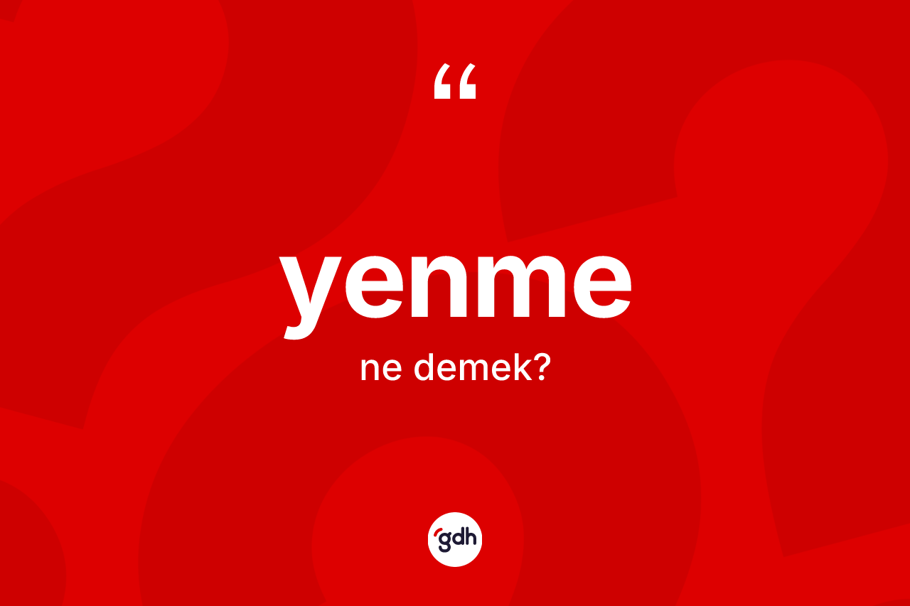 Yenme kelimesinin sözlükteki tanımı nedir?