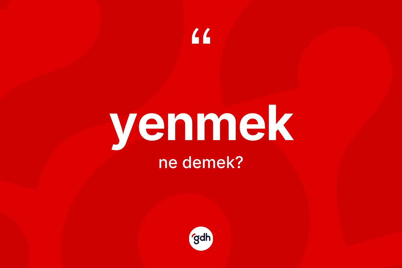 Yenmek kelimesinin sözlükteki tanımı nedir?
