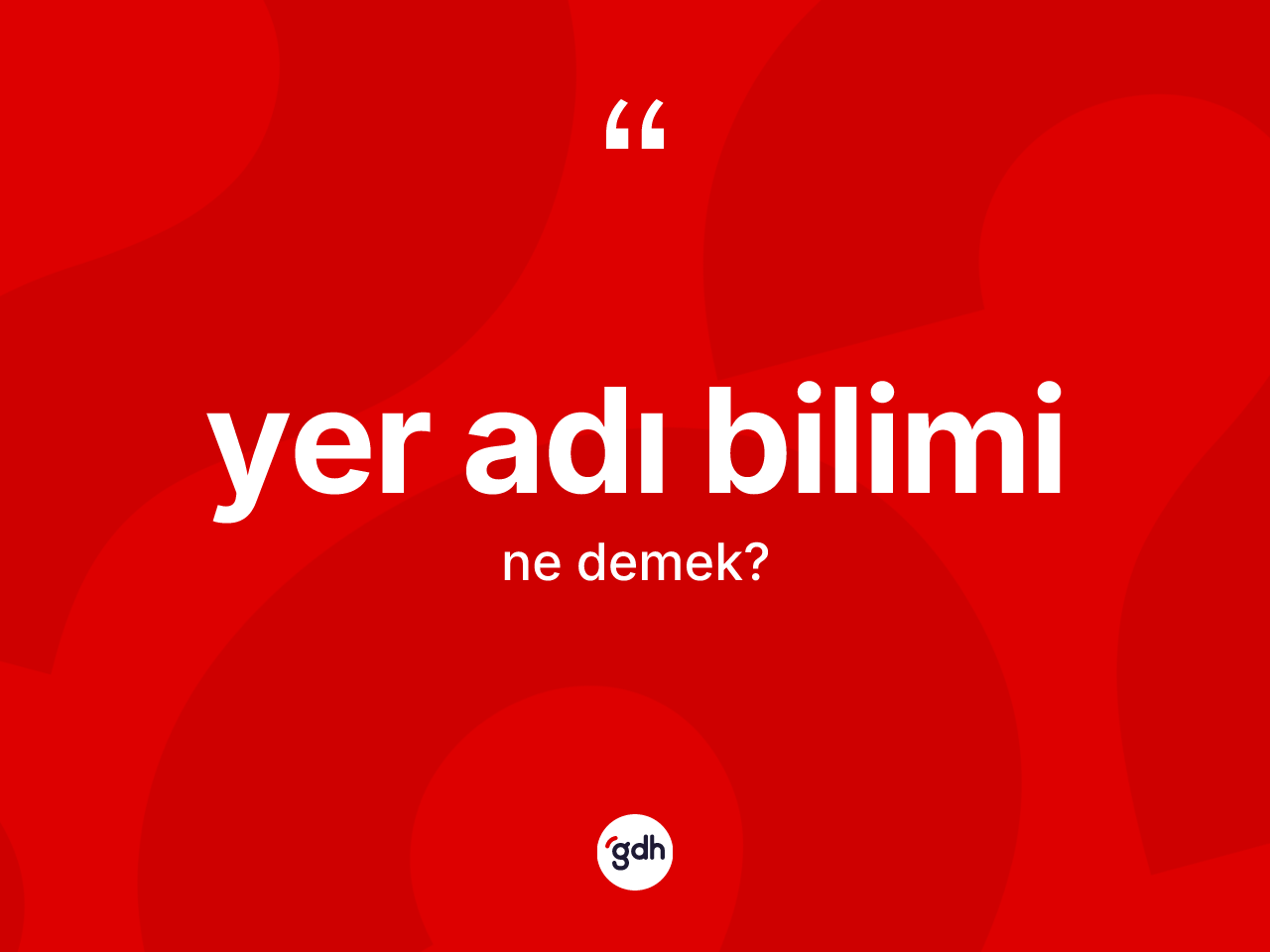 Yer adı bilimi ne demek? Yer adı biliminin sözlükteki anlamı nedir?
