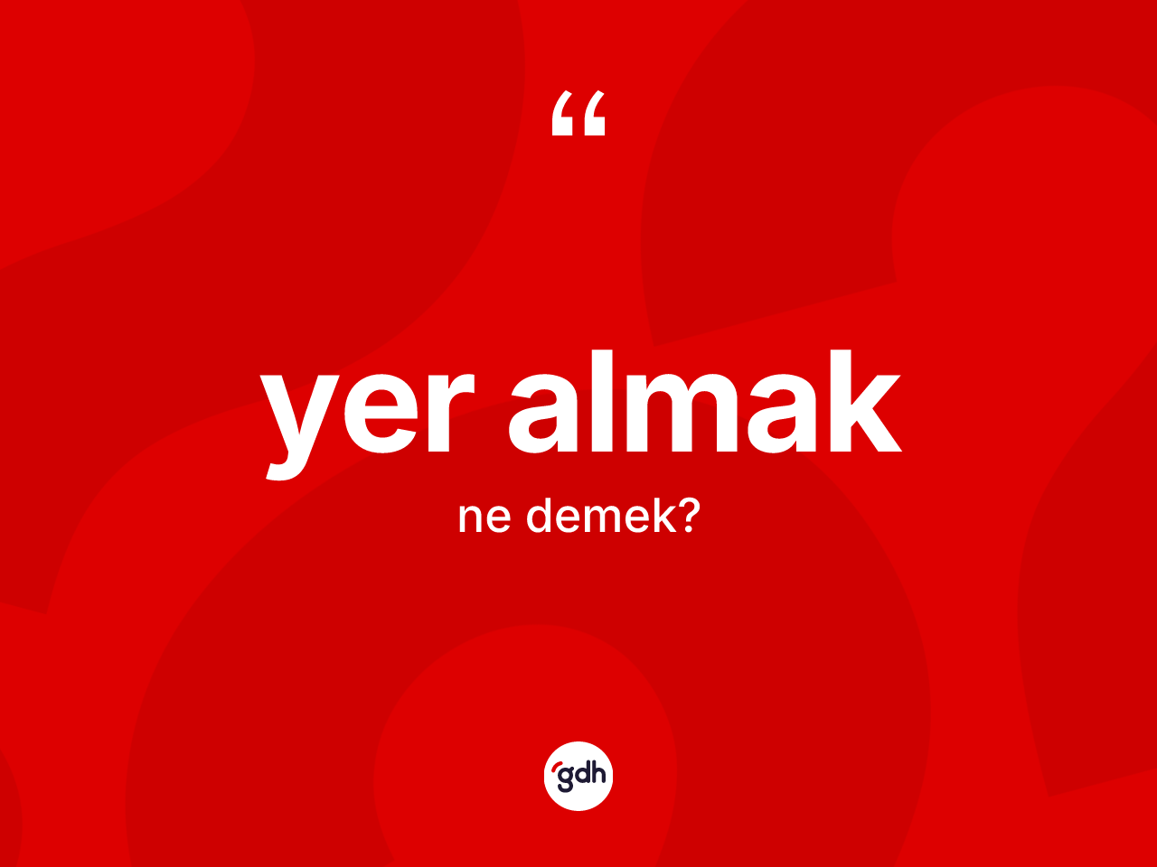 Yer almak nedir? Yer almak ifadesinin TDK anlamı nedir?