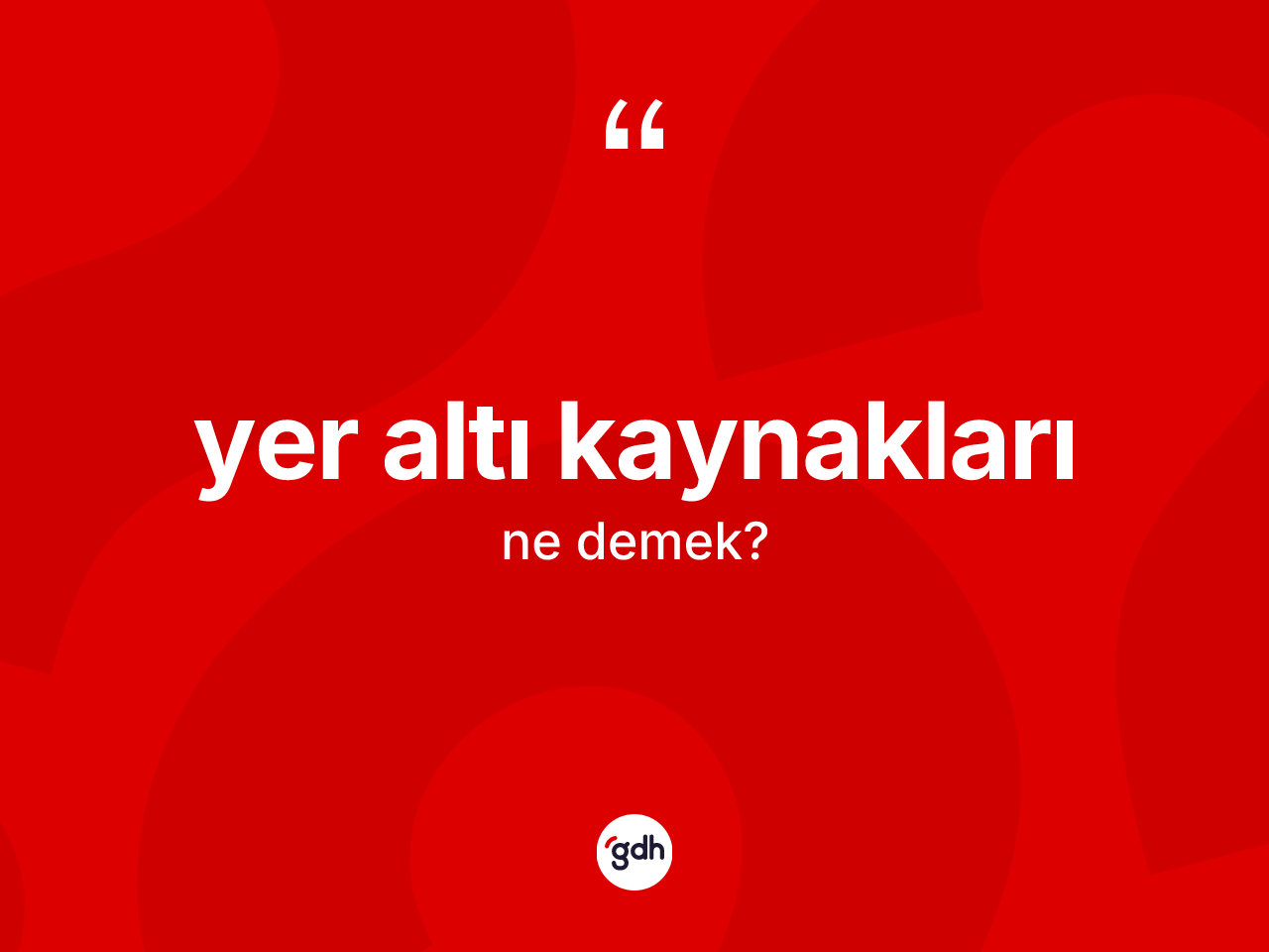Yer altı kaynakları ne demek? Yer altı kaynaklarının sözlükteki anlamı nedir?