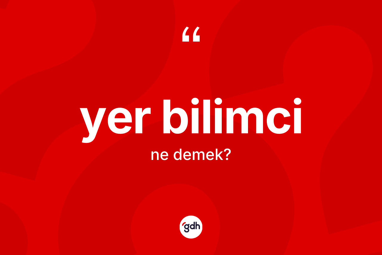 Yer bilimci nedir? Yer bilimcinin TDK'ya göre anlamı nedir?
