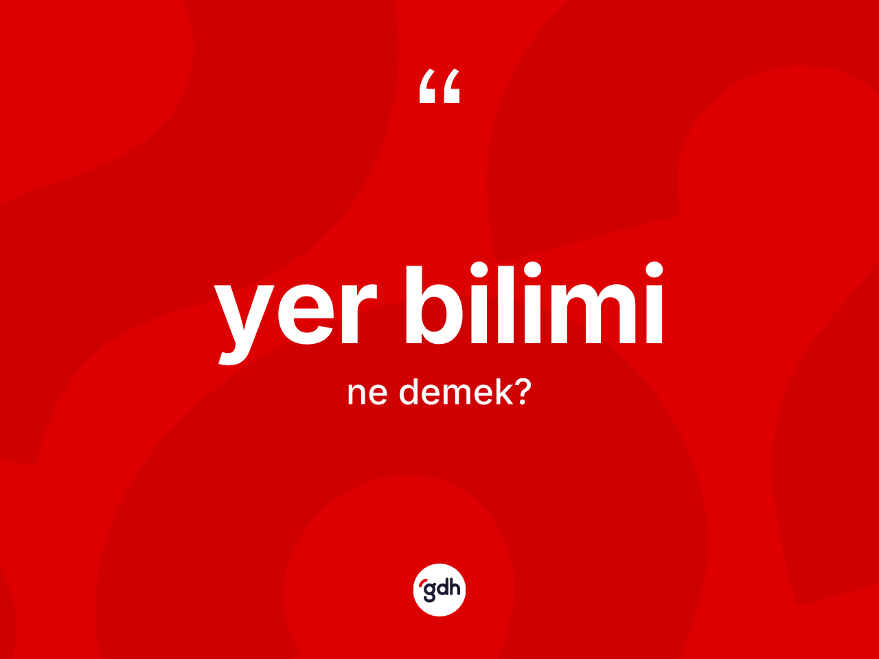 Yer bilimi ne anlama gelir? Yer biliminin TDK'ya göre anlamı nedir?