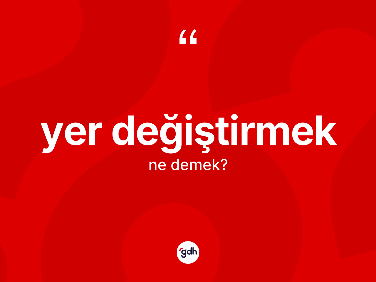 Yer değiştirmek ifadesinin kısaca anlamı nedir? Yer değiştirmek ifadesi hangi durumlarda kullanılır?