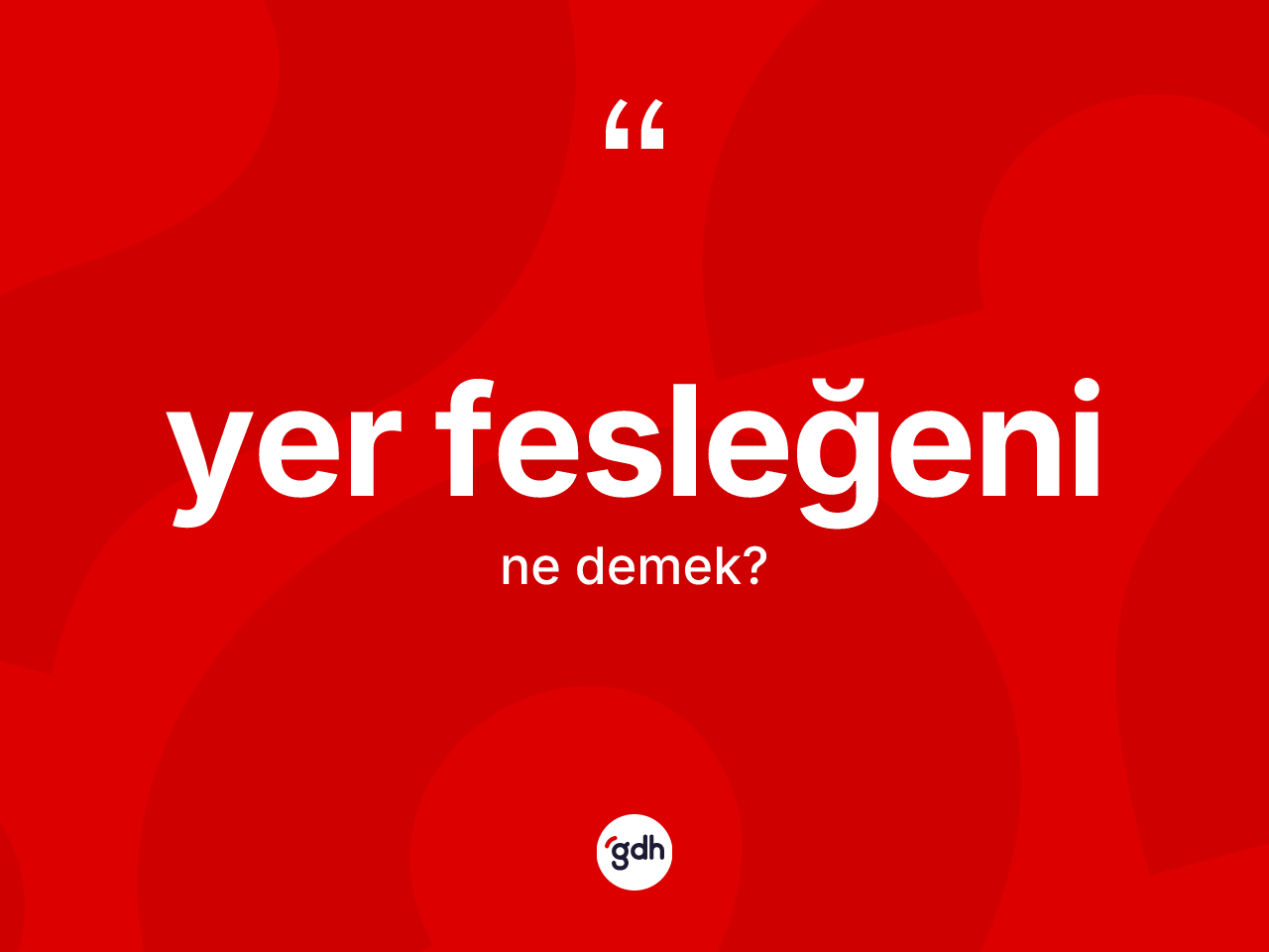 Yer fesleğeni kelimesinin sözlükteki tanımı nedir? Yer fesleğeni kelimesinin TDK'ya göre açıklaması nedir?