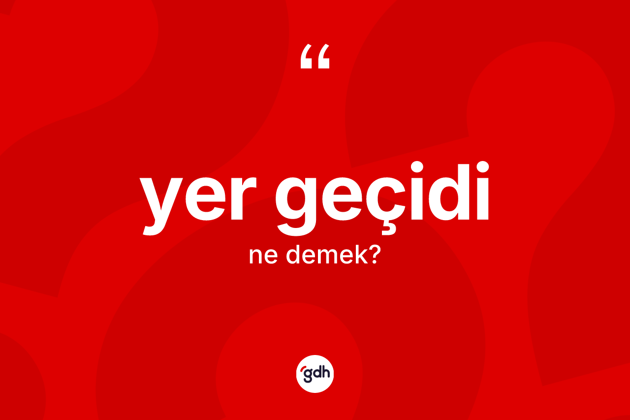 Yer geçidi kelimesi nedir? Yer geçidinin kısaca tanımı nedir?