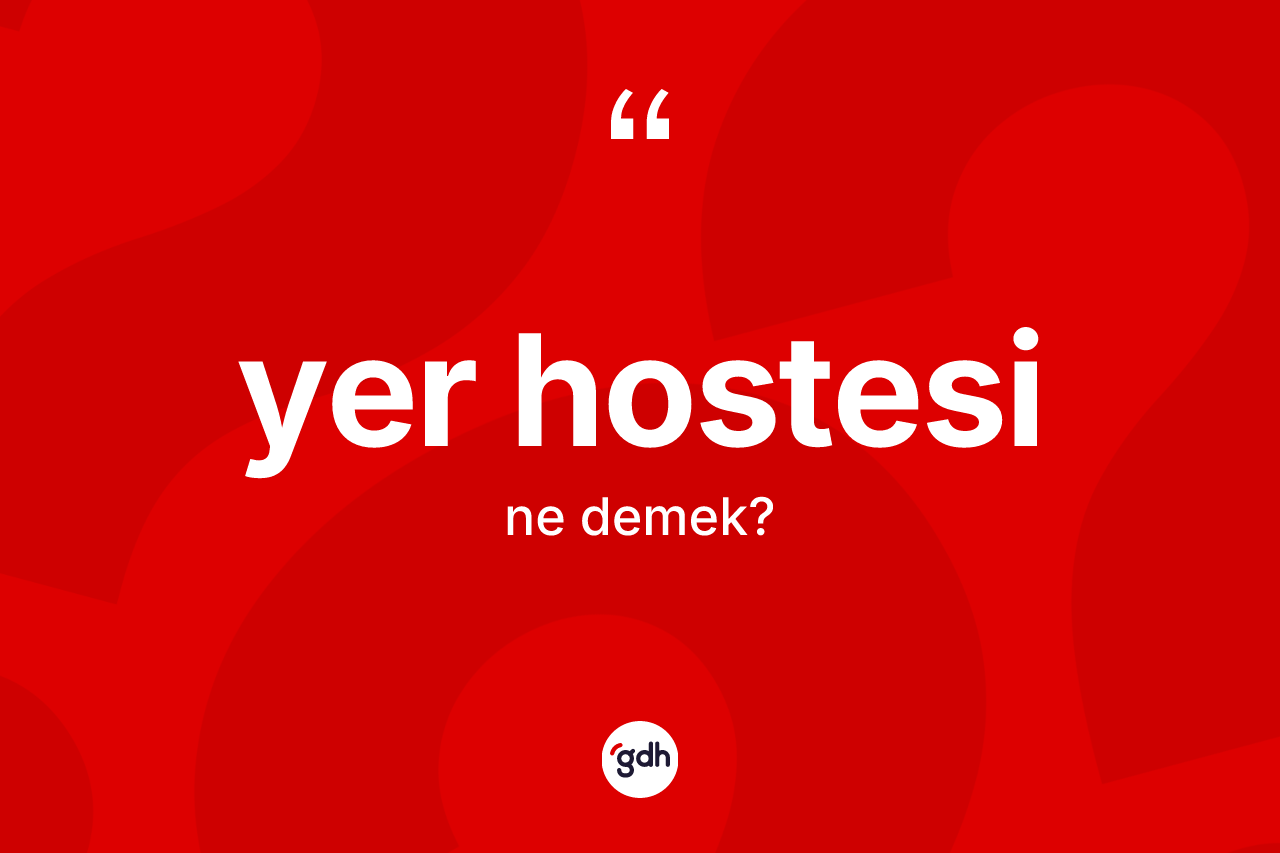 Yer hostesi ne anlama gelir? Yer hostesi kelimesinin TDK'ya göre açıklaması nedir?