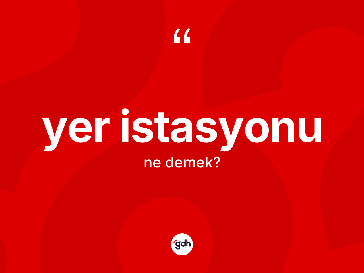 Yer istasyonu kelimesinin anlamı nedir? Yer istasyonu kelimesinin TDK anlamı nedir?