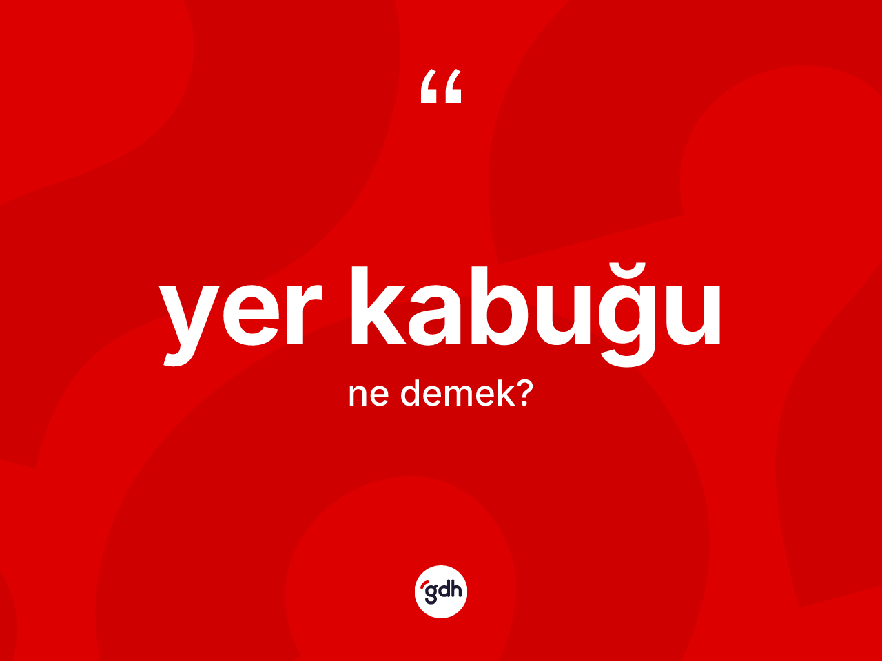 Yer kabuğu kelimesinin anlamı nedir? Yer kabuğunun TDK'ya göre anlamı nedir?