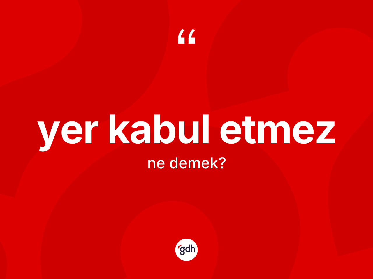 Yer kabul etmez ifadesi neyi anlatır? Yer kabul etmez ifadesinin TDK anlamı nedir?