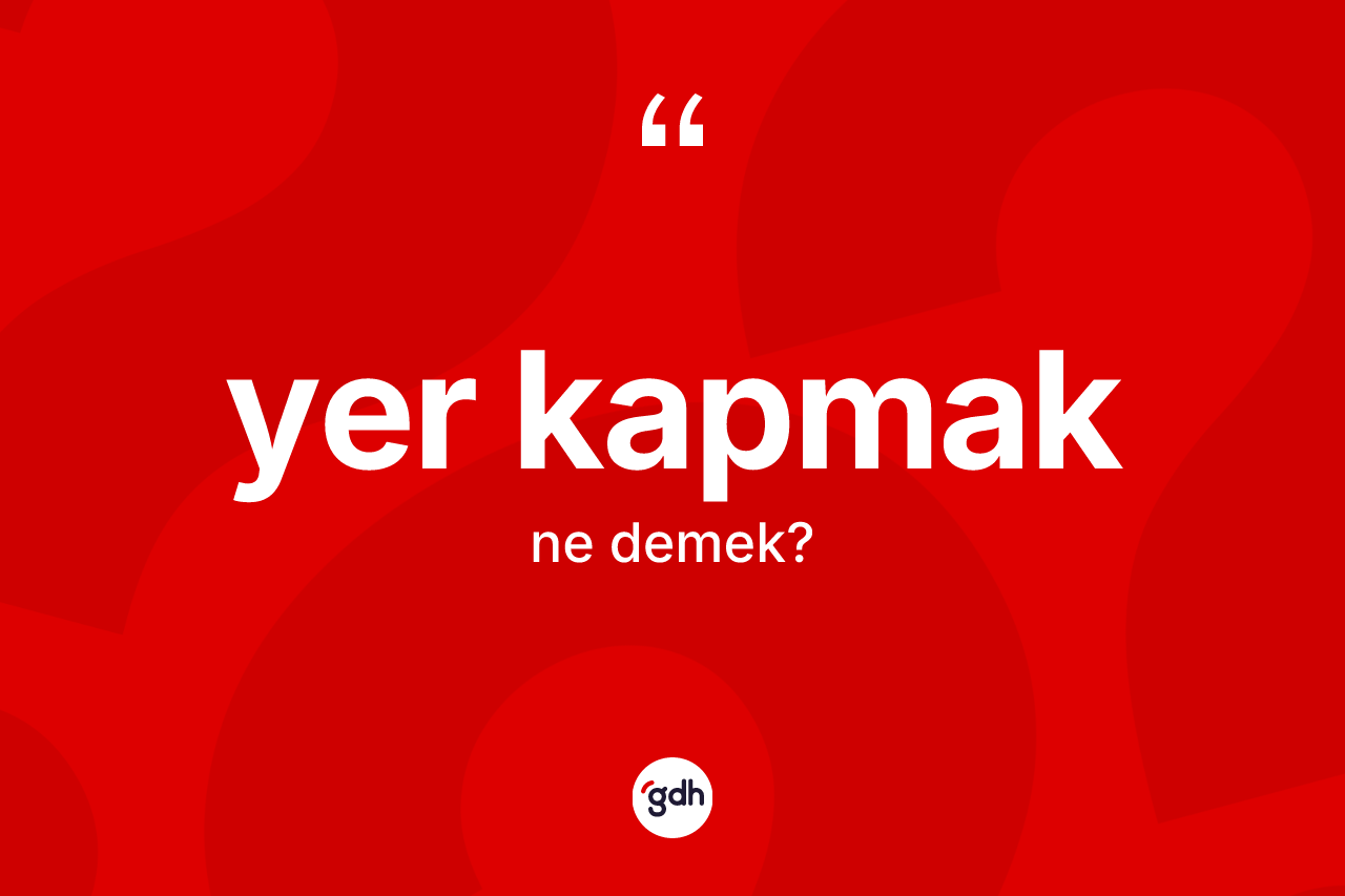 Yer kapmak ifadesinin anlamı nedir? Yer kapmak ifadesinin TDK tanımı nedir?