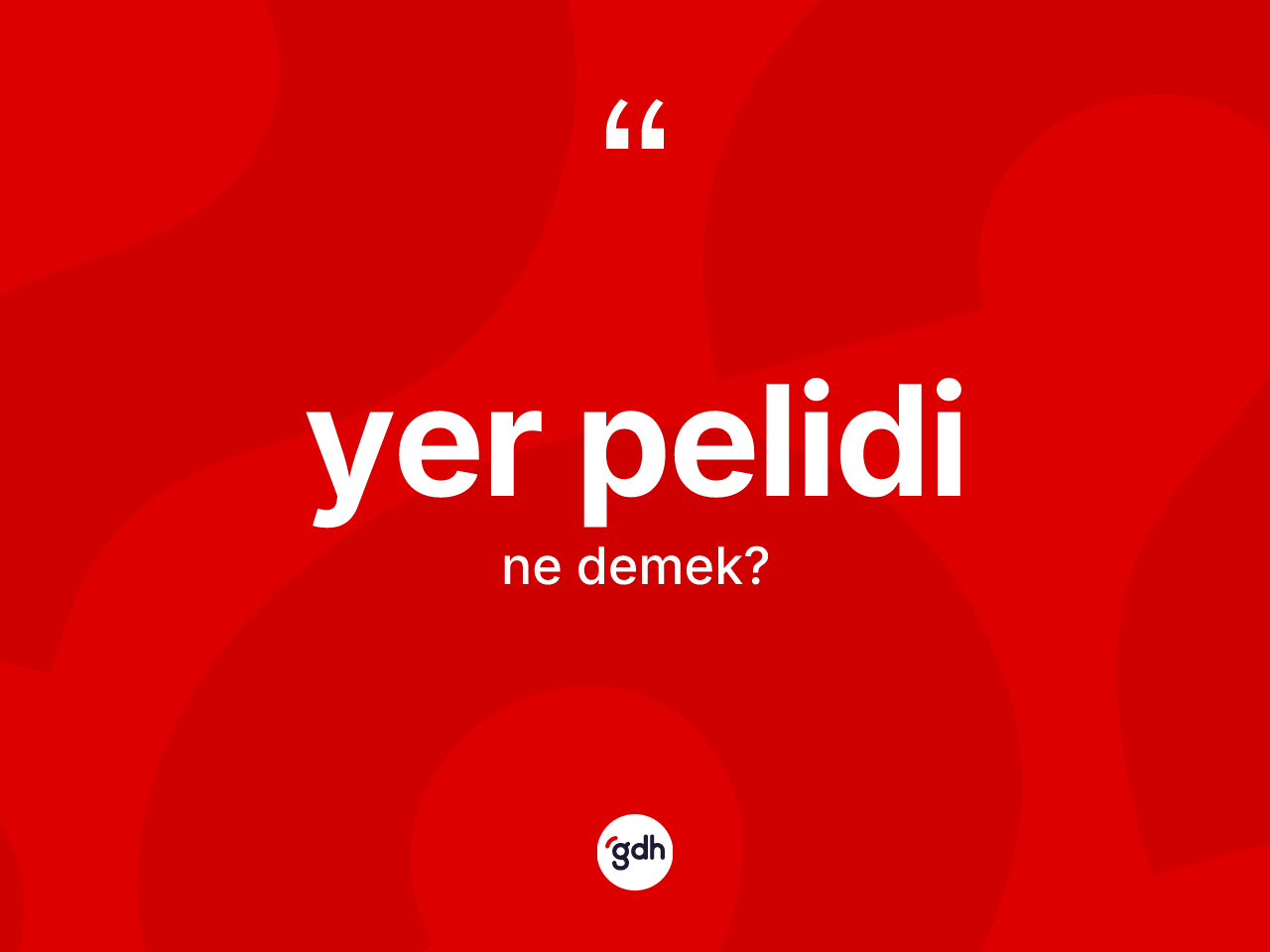 Yer pelidi kelimesinin sözlükteki tanımı nedir? Yer pelidinin TDK'ya göre anlamı nedir?