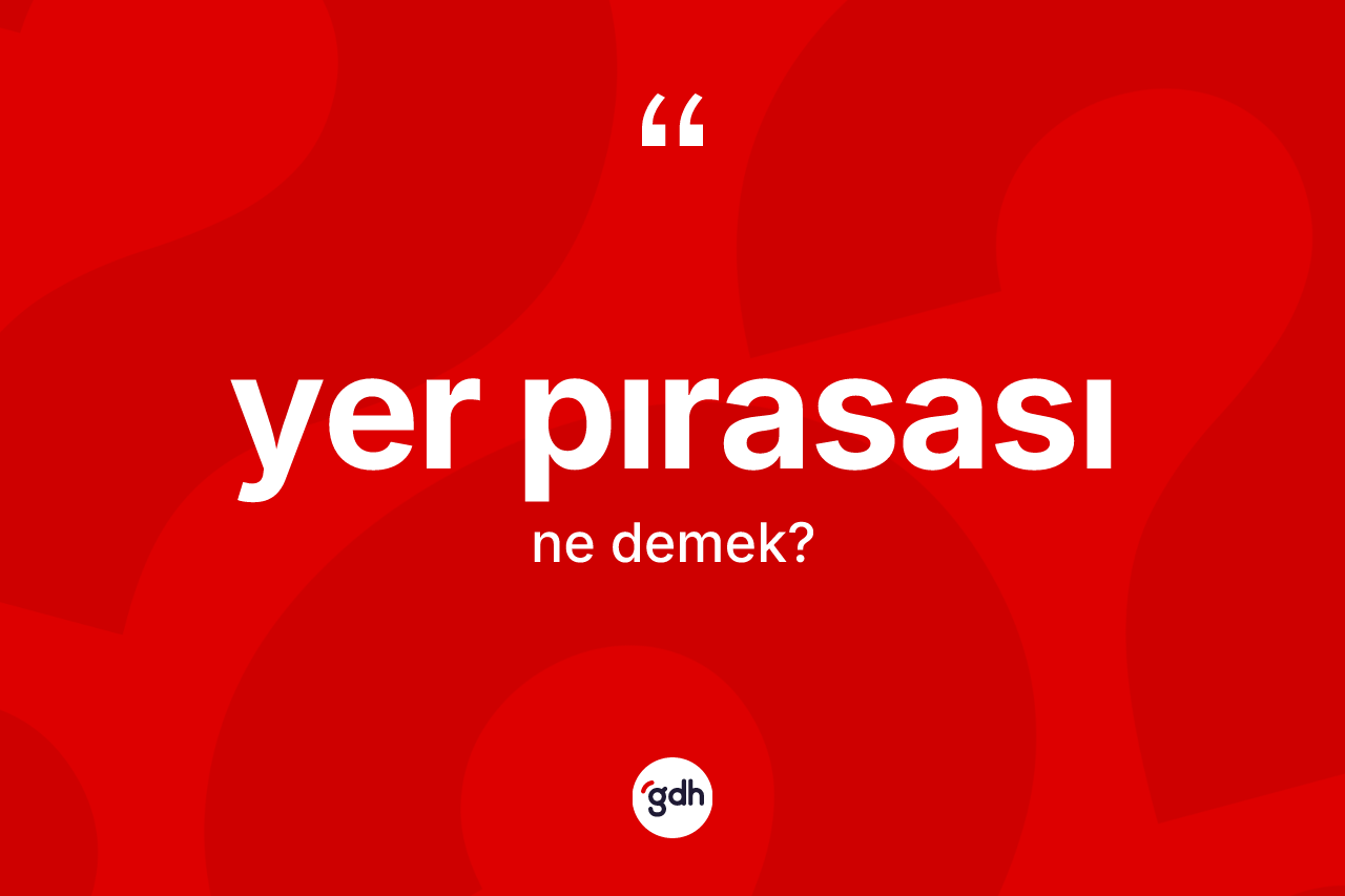 Yer pırasası kelimesinin sözlükteki tanımı nedir? Yer pırasasının sözlükteki anlamı nedir?